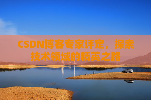 CSDN博客专家评定，探索技术领域的精英之路